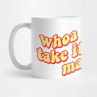 Whoa Just.... Take It Easy Man Mug